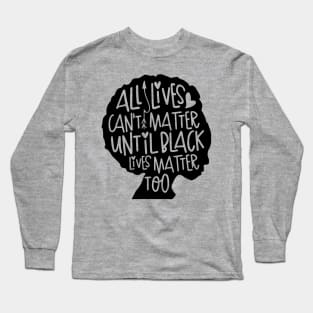 All Lives Can't Matter Until Black Lives Matter Too Long Sleeve T-Shirt